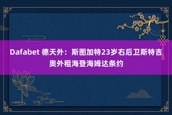 Dafabet 德天外：斯图加特23岁右后卫斯特吉奥外租海登海姆达条约