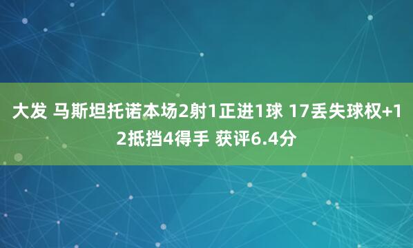 大发 马斯坦托诺本场2射1正进1球 17丢失球权+12抵挡4得手 获评6.4分