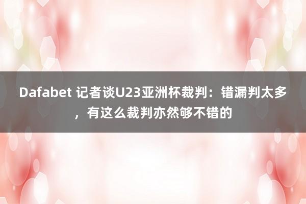 Dafabet 记者谈U23亚洲杯裁判：错漏判太多，有这么裁判亦然够不错的