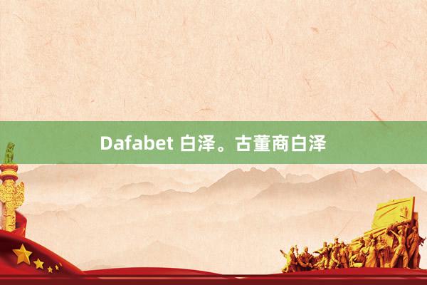 Dafabet 白泽<a href=