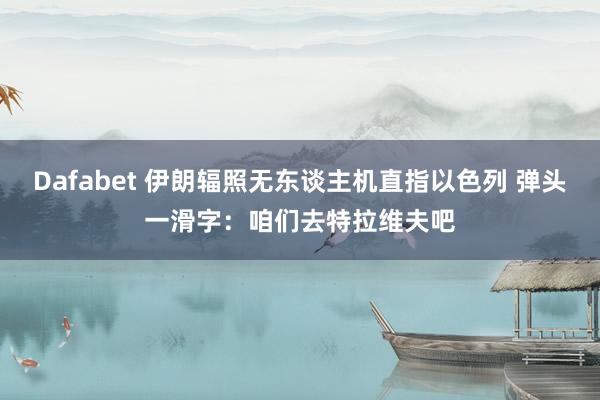 Dafabet 伊朗辐照无东谈主机直指以色列 弹头一滑字：咱们去特拉维夫吧