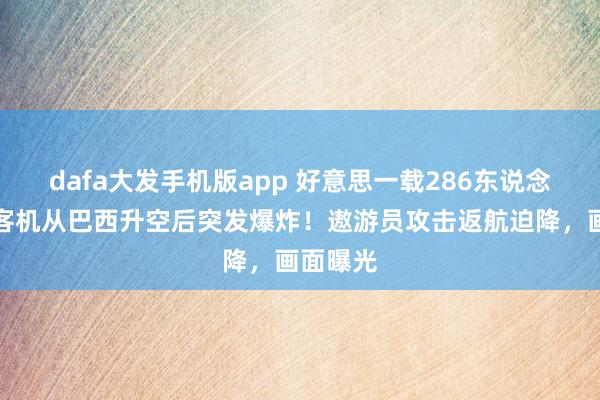 dafa大发手机版app 好意思一载286东说念主空客客机从巴西升空后突发爆炸！遨游员攻击返航迫降，画面曝光